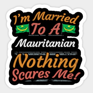 I'm Married To A Mauritanian Nothing Scares Me - Gift for Mauritanian From Mauritania Africa,Western Africa, Sticker